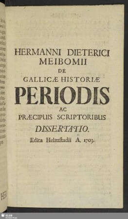 Hermanni Dieterici Meibomii De Gallicae Hsitoriae Periodis Ac Praecipuis Scriptoribus Dissertatio