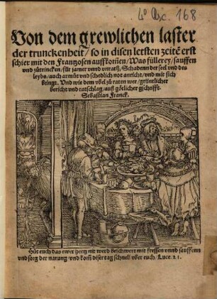 Von dem grewlichen laster der trunckenheit, so in disen letsten zeite[n] erst schier mit den Frantzosen auffkom[m]en, Was füllerey, sauffen vnd zutrincken, für jamer vnnd vnrath, Schadenn der seel und des leybs, auch armut vnd schedlich not anricht, vnd mit sich bringt. Vnd wie dem vbel zu raten wer, grüntlicher bericht vnd ratschlag, auß götlicher geschrifft