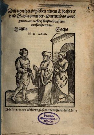 Disputacion zwyschen ainem Chorherre vnd Schuchmacher, Darinn das wort gottes ain recht Christlich wesenn verfochten wirt