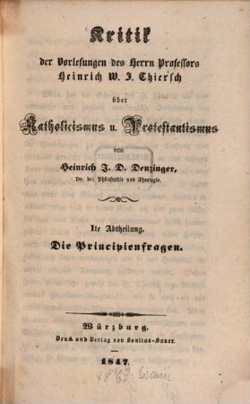 Kritik der Vorlesungen des Herrn Professors Heinrich W. J. Thiersch über Katholicismus und Protestantismus. 1, Die Principienfragen