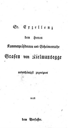 Sr. Exzellenz dem Herren Kammerpräsidenten und Geheimenrathe Grafen von Kielmansegge unterthänigst zugeeignet von dem Verfasser.