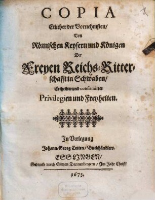 Copia Etlicher Der Vornehmsten, Von Römischen Keysern und Königen Der Freyen Reichs-Ritterschafft in Schwaben, Ertheilter und confirmirter Privilegien und Freyheiten