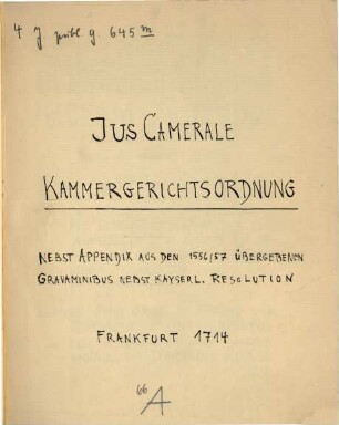 Jus Camerale : Kammergerichtsordnung. Nebst Appendix Aus Den 1556/57 Übergebenen Gravaminibus nebst Kayserl. Resolution