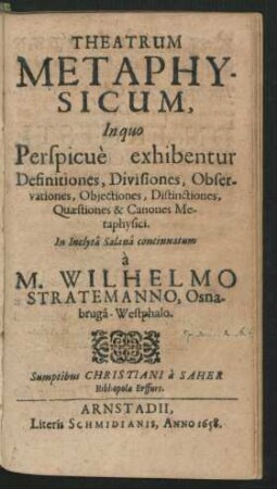 Theatrum Metaphysicum : In quo Perspicue exhibentur Definitiones, Divisiones, Observationes, Obiectiones, Distinctiones, Quaestiones & Canones Metaphysici