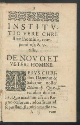 Institutio Vere Christiani hominis, compendiosa & utilis. De Novo Et Veteri Homine.