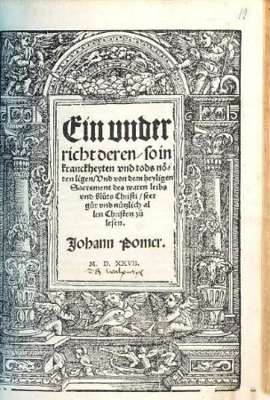 Ein vnderricht deren, so in kranckheyten vnd tods nöten ligen, Vnd von dem heyligen Sacrament des waren leibs vnd bluts Christi : seer gut vnd nützlich allen Christen zu lesen