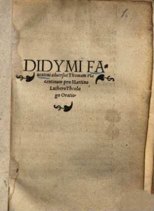 Didymi Faventini adversus Thomam Placentinum pro Martino Luthero theologo, oratio