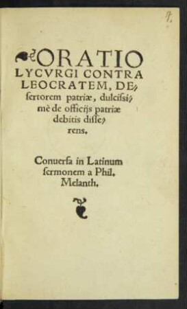 ORATIO || LYCVRGI CONTRA || LEOCRATEM, DE=||sertorem patriae, dulcissi=||mè de officijs patriae || debitis disse=||rens.|| Conuersa in Latinum || sermonem a Phil.|| Melanth.||