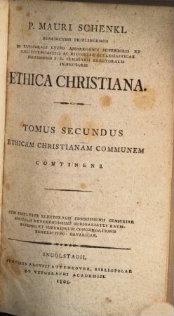 P. Mauri Schenkl Benedictini Priflingensis ... Ethica Christiana. Tomus Secundus, Ethicam Christianam Communem Continens