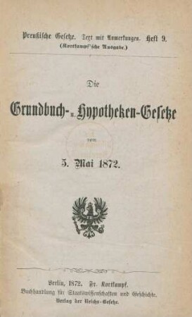 H. 9: Die Grundbuch- u. Hypotheken-Gesetze vom 5. Mai 1872 : Text mit Anmerkungen; Kortkampf'sche Ausgabe