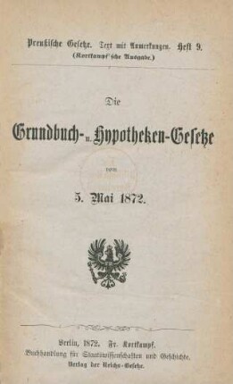 H. 9: Die Grundbuch- u. Hypotheken-Gesetze vom 5. Mai 1872 : Text mit Anmerkungen; Kortkampf'sche Ausgabe