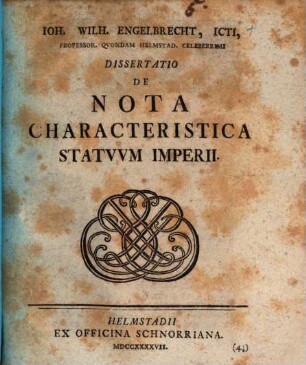 Ioh. Wilh. Engelbrecht, ICTI, Professor. Qvondam Helmstad. Celeberrimi Dissertatio De Nota Characteristica Statvvm Imperii
