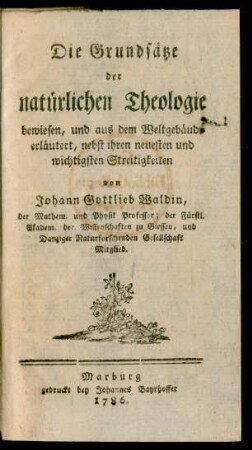 Die Grundsätze der natürlichen Theologie : bewiesen, und aus dem Weltgebäude erläutert, nebst ihren neuesten und wichtigsten Streitigkeiten