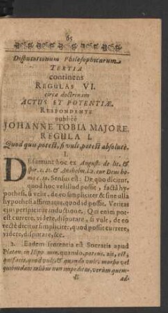 Disputationum Philosophicarum Tertia continens Regulas VI. circa doctrinam Actus Et Potentiae. Respondente publice Johanne Tobia Majore.