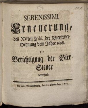 Serenissimi Erneuerung, des XVten §phi. der Biersteuer-Ordnung vom Jahre 1698, die Berichtigung der Bier-Steuer betreffend : De dato Braunschweig, den 21. November, 1771