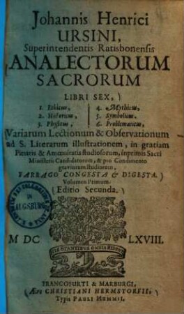 Johannis Henrici Ursini, Superintendentis Ratisbonensis, Analectorum Sacrorum Libri sex : Variarum Lectionum & Observationum ... Farrago Congesta & Digesta. Volumen Primum