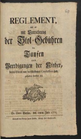 Reglement, wie es mit Entrichtung der Stol-Gebühren bey Taufen und Beerdigungen der Kinder, deren Eltern von verschiedener Confession sind, gehalten werden soll : De Dato Berlin, den 15ten July 1771