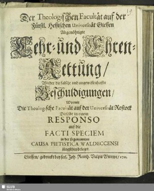 Der Theologischen Facultät auf der Fürstl. Hessischen Universität Giessen Abgenöhtigte Lehr- und Ehren-Rettung, Wieder die falsche und ungewissenhaffte Beschuldigungen, Wormit Die Theologische Facultät auf der Universität Rostock Dieselbe in einem Responso auf die Facti Speciem in der so genannten Causa Pietistica Waldeccensi jüngsthin beleget