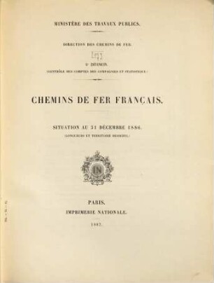 Statistique centrale des chemins de fer : chemins de fer Français ; situation au .... [17.] 1886 (1887), 31. Dez.