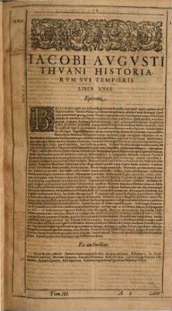 Iac. Avg. Thvani Historiarvm Svi Temporis Opera, Tomus Tertius Editionis Germanicae. Ab A. C. N. M D LXXXV. Usque Ad Annum M D CVII. Accesserunt Commentariorum De Vita sua Libri VI. hactenus nunquam editi