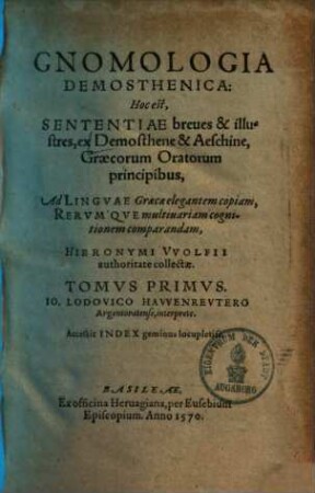 Gnomologia Demosthenica : hoc est, sententiae breves et illustres ex Demosthene et Aeschine Graecorum oratorum principibus ad linguae Graecae elegantem copiam, rerumque multivariam cognitionem comparandam, 1