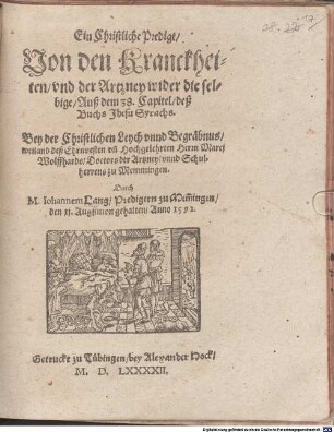 Ein Christliche Predigt von den Kranckheiten und der Artzney wider die selbige auß dem 38. Cap. des Buchs Jhesu Syrachs : Bey der ... Leych ... weiland deß ... Herrn Marci Wolffhards, Doctors der Artzney unnd Schulherrens zu Memmingen