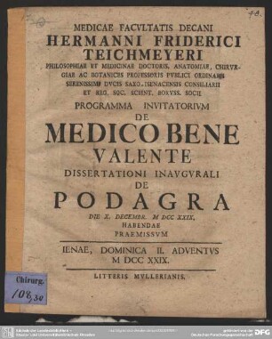 Medicae Facultatis Decani Hermanni Friderici Teichmeyeri Philosophiae Et Medicinae Doctoris ... Programma Invitatorium De Medico Bene Valente Dissertationi Inaugurali De Podagra : Die X. Decembr. MDCCXXIX. Habendae Praemissum