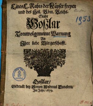 Eines E. Raths der ... Stadt Goßlar ... Warnung An Ihre liebe Bürgerschafft