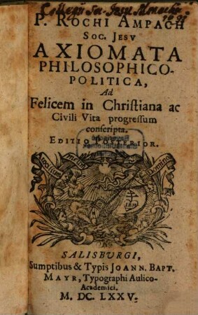P. Rochi Ampach Soc. Jesv Axiomata Philosophico-Politica : Ad Felicem in Christiana ac Civili Vita progressum conscripta