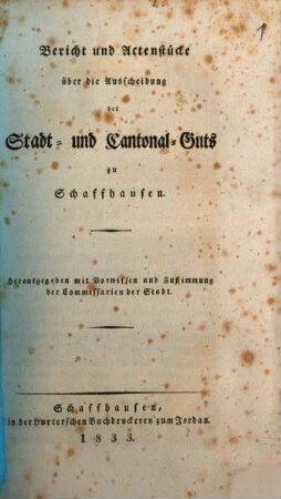 Bericht und Aktenstücke über die Ausscheidung des Stadt- und Cantonal-Guts zu Schaffhausen