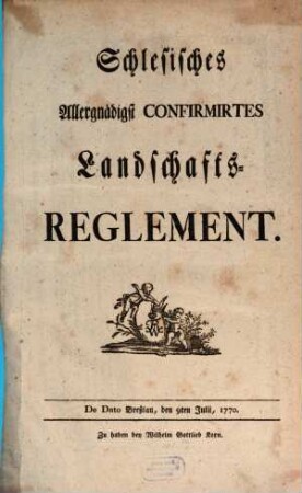 Schlesisches allergnädigst confirmirtes Landschafts-Reglement : de dato Breßlau, den 9ten Julii, 1770