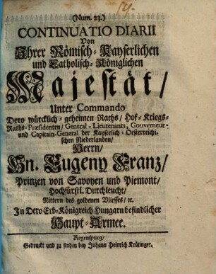 Continuatio Diarii Von Ihrer Römisch-Kayserlichen und Catholisch-Königlichen Majestät, Unter Commando ... Hn. Eugeny Franz, Prinzen von Savoyen und Piemont ... In Dero Erb-Königreich Hungarn befindlicher Haupt-Armee, 23