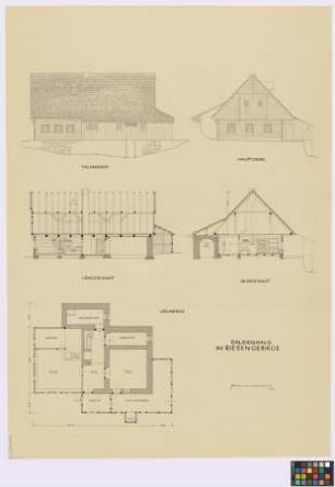 Riesengebirge: Bauernhaus. Haupthaus (Seiten-Ansicht, Giebel-Ansicht, Längsschnitt, Querschnitt, Grundriss [des Erdgeschosses])