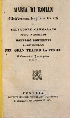 Maria di Rohan : melodramma tragico in tre atti ; da rappresentarsi nel Gran Teatro La Fenice il carnovale e quadragesima 1846 - 47