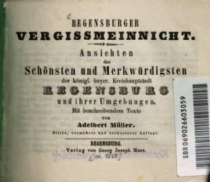 Regensburger Vergissmeinnicht : Ansichten des Schönsten und Merkwürdigsten der königl. bayer. Kreishauptstadt Regensburg und ihrer Umgebungen