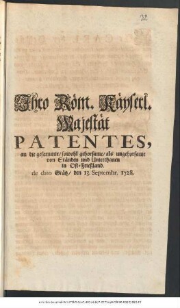 Ihro Röm. Käyserl. Majestät Patentes, an die gesammte, sowohl gehorsame, als ungehorsame von Ständen und Unterthanen und Ost-Frießland : de dato Grätz, den 13. Septembr. 1728