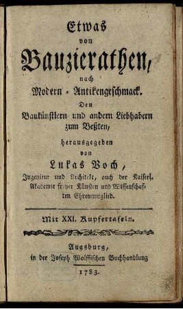 Etwas von Bauzierathen, nach Modern-Antikengeschmack : Den Baukünstlern und andern Liebhabern zum Beßten ; Mit XXI. Kupfertafeln