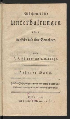 Zehnter Band = Fünften Jahrgangs drittes und viertes Vierteljahr. Sieben und zwanzigstes bis zwei und funfzigstes Stück: Wöchentliche Unterhaltungen über die Erde und ihre Bewohner / von J. F. Zöllner und J. S. Lange