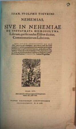 Ioan. Wolphii Tigvrini Nehemias, Sive In Nehemiae De Instavrata Hierosolyma Librum, qui secundus Esdrae dicitur, Commentariorum Libri tres