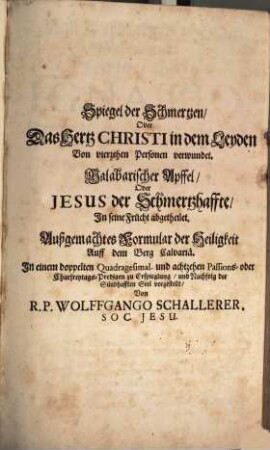 Spiegel Der Schmertzen, Oder Verwundtes Hertz Jesu Christi Unsers Heylands, in dem Leyden