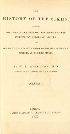 Vol. 1: Containing the lives of the Gooroos; the history of the independent Sirdars, or Missuls, and the life of the great founder of the Sikh Monarchy, Maharajah Runjeet Singh