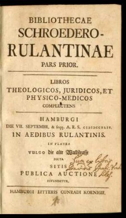 Ps. 1: Libros Theologicos, Juridicos, Et Physico-Medicos Complectens : Hamburgi Die VII. Septembr. & seqq. A.R.S. MDCCXLIV. In Aedibus Rulantinis. In Platea Vulgo die alte Wallstrasse Dicta Sitis Publica Auctione Divendetur