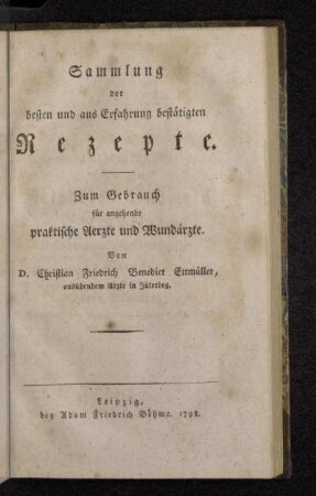 Sammlung der besten und aus Erfahrung bestätigten Rezepte : Zum Gebrauch für angehende praktische Aerzte und Wundärzte