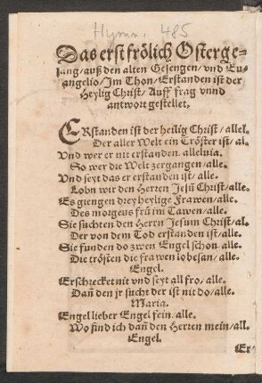 Das erst frœlich Osterge=||sang/ auß den alten Gesengen/ vnd Eu=||angelio/ Jm Thon/ Erstanden ist der || Heylig Christ/ Auff frag vnnd || antwort gestellet. ||