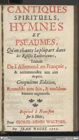 Cantiques Spirituels, Hymnes Et Pseaumes, Qu'on chante la plūpart dans les Eglises Lutheriennes, Traduits De l'Allemand en François, & accommodez aux airs du païs