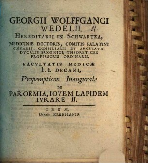 Georgii Wolffgangi Wedelii, Hereditarii In Schwartza, Medicinae Doctoris, ... Facvltatis Medicae h. t. Decane, Propempticon Inaugurale De Paroemia, Iovem Lapidem Ivrare ..., 2 : [P. P. Ienae, sub Sigillo Facultatis Medicae, A. D. III. Augusti, Anno MDCCIV.]