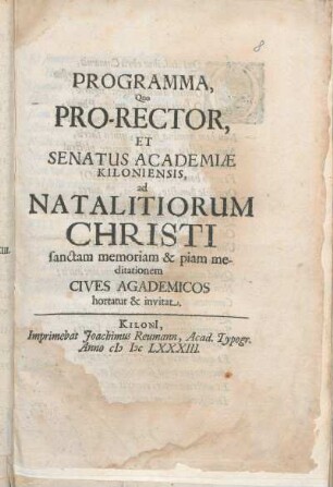 Programma, Quo Pro-Rector, Et Senatus Academiæ Kiloniensis, ad Natalitiorum Christi sanctam memoriam & piam meditationem Cives Academicos hortatur & invitat