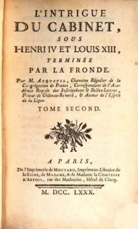 L'Intrigue Du Cabinet, Sous Henri IV et Louis XIII, Terminée Par La Fronde. Tome Second