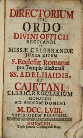 Directorium seu ordo divini officii recitandi et missae celebrandae juxta ritum S. Ecclesiae Romanae pro templo electorali SS. Adelhaidis et Cajetani clericorum regularium Monachii. 1758
