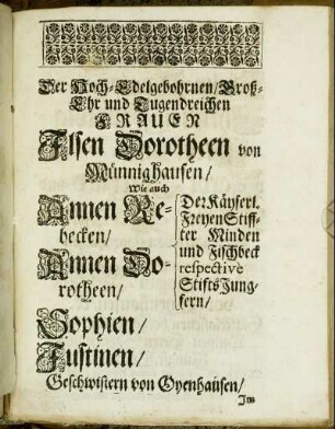 Der Hoch-Edelgebohrnen/ [...] Frauen Ilsen Dorotheen von Münnighausen/ [...] Annen Rebecken/ Annen Dorotheen/ Sophien Justinen/ Geschwistern von Oynhausen/ [...]